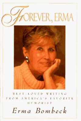 Forever, Erma : best-loved writing from America's favorite humorist /