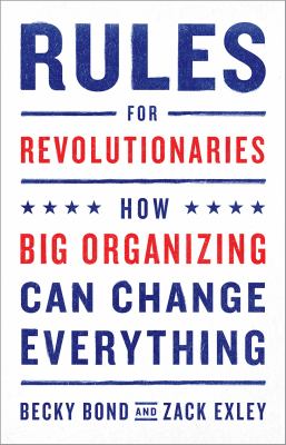 Rules for revolutionaries : how big organizing could change everything /