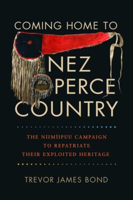 Coming home to Nez Perce country : the Niimiipuu campaign to repatriate their exploited heritage /