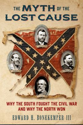 The myth of the lost cause : why the South fought the Civil War and why the North won /