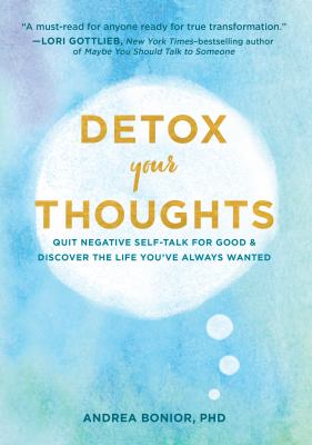 Detox your thoughts : quit negative self-talk for good and discover the life you've always wanted /