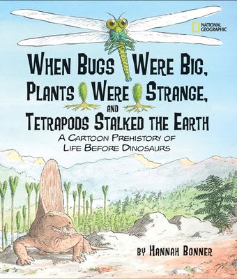 When bugs were big, plants were strange, and tetrapods stalked the earth : a cartoon prehistory of life before dinosaurs /