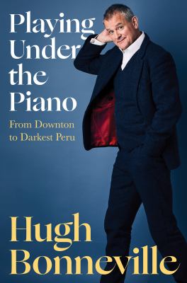 Playing under the piano : from Downton to darkest Peru /