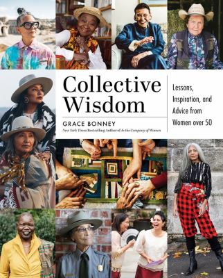 Collective wisdom : lessons, inspiration, and advice from women over 50 /