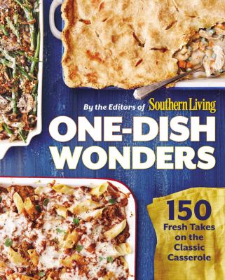 One-dish wonders : 150 fresh takes on the classic casserole /
