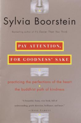 Pay attention, for goodness' sake : practicing the perfections of the heart, the Buddhist path of kindness /