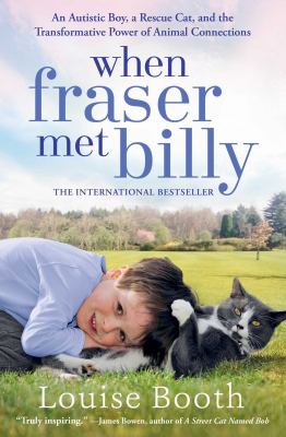 When Fraser met Billy : an autistic boy, a rescue cat, and the transformative power of animal connections /