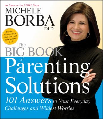 The big book of parenting solutions : 101 answers to your everyday challenges and wildest worries /