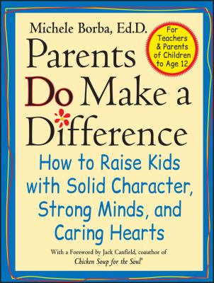Parents do make a difference : how to raise kids with solid character, strong minds, and caring hearts /