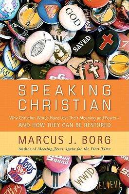Speaking Christian : why Christian words have lost their meaning and power-- and how they can be restored /