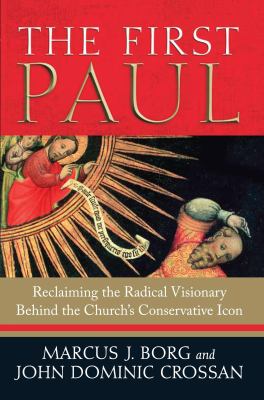 The first Paul : reclaiming the radical visionary behind the church's conservative icon /