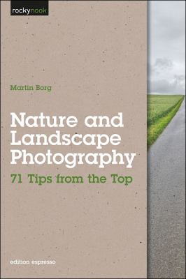 Nature and landscape photography : 71 tips from the top /