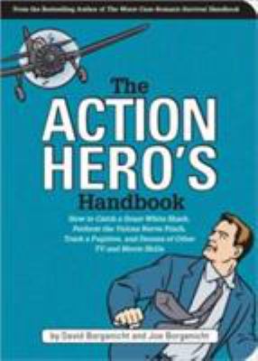 The action hero's handbook : how to catch a great white shark, perform the Vulcan nerve pinch, track a fugitive, and dozens of other TV and movie skills /
