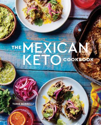 The Mexican Keto cookbook : authentic, big-flavor recipes for health and longevity /