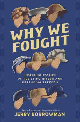 Why we fought : inspiring stories of resisting Hitler and defending freedom /