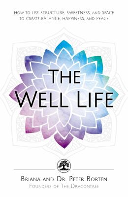 The well life : how to use structure, sweetness, and space to create balance, happiness, and peace /