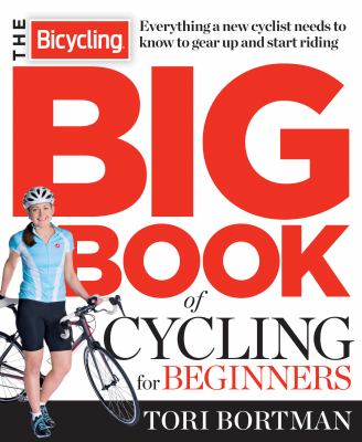 The bicycling big book of cycling for beginners : everything a new cyclist needs to know to gear up and start riding /