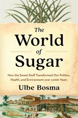 The world of sugar : how the sweet stuff transformed our politics, health, and environment over 2,000 years /