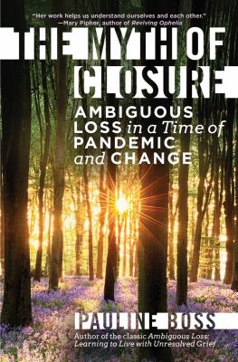 The myth of closure : ambiguous loss in a time of pandemic and change /