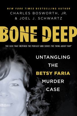 Bone deep : untangling the Betsy Faria murder case /