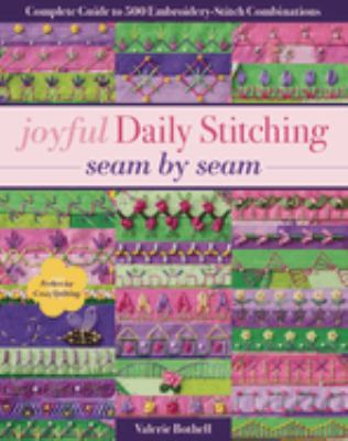 Joyful daily stitching, seam by seam : complete guide to 500 embroidery-stitch combinations, perfect for crazy quilting /