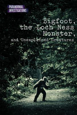 Bigfoot, the Loch Ness monster, and unexplained creatures /