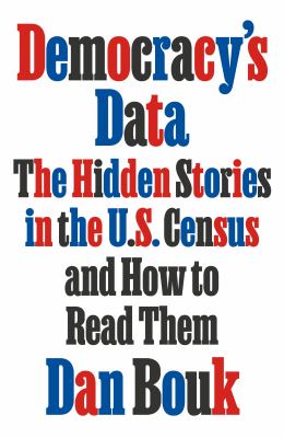 Democracy's data : the hidden stories in the U.S. census and how to read them /