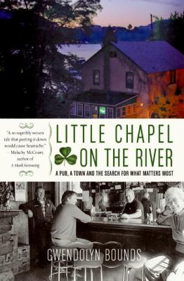 Little chapel on the river : a pub, a town, and the search for what matters most /