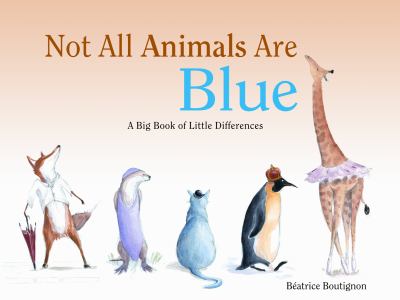 Not all animals are blue : a big book of little differences /