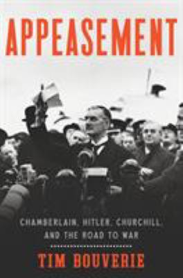 Appeasement : Chamberlain, Hitler, Churchill, and the road to war /