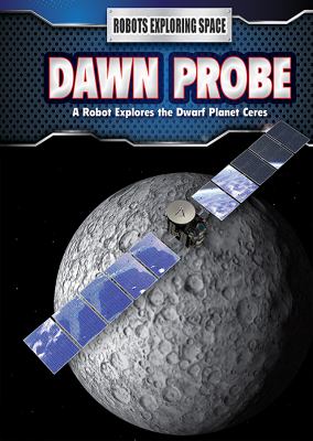 Dawn probe : a robot explores the dwarf planet Ceres /