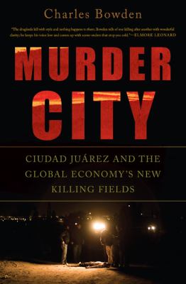 Murder city : Ciudad Juárez and the global economy's new killing fields /