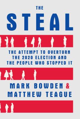 The steal : the attempt to overturn the 2020 election and the people who stopped it /