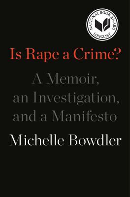 Is rape a crime? : a memoir, an investigation, and a manifesto /