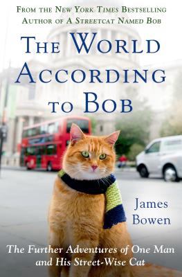 The world according to Bob : the further adventures of one man and his streetwise cat /