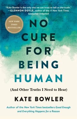 No cure for being human : (and other truths I need to hear) /