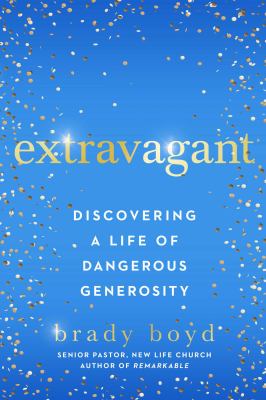 Extravagant : discovering a life of dangerous generosity /
