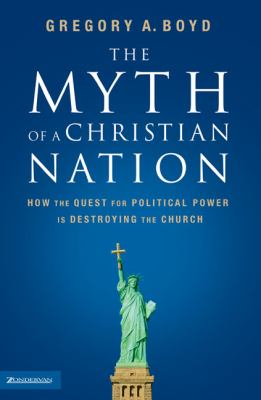 The myth of a Christian nation : how the quest for political power is destroying the church /