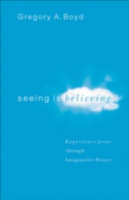 Seeing is believing : experience Jesus through imaginative prayer /