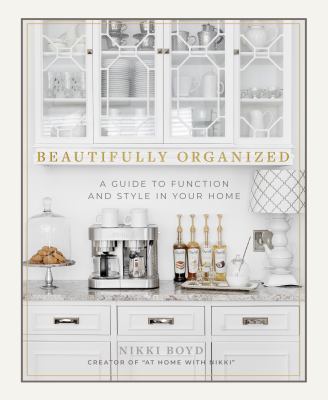 Beautifully organized : a guide to function and style in your home /