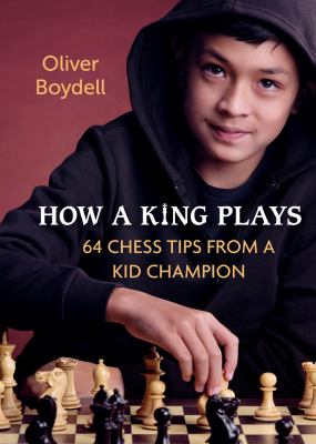 How a king plays : 64 chess tips from a kid champion /