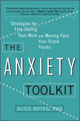 The anxiety toolkit : strategies for fine-tuning your mind and moving past your stuck points /