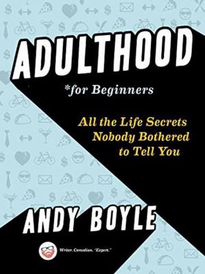 Adulthood for beginners : all the life secrets nobody bothered to tell you /