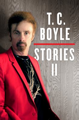T.C. Boyle stories II : the collected stories of T. Coraghessan Boyle. Volume II /