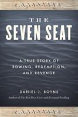 The seven seat : a true story of rowing, revenge, and redemption /