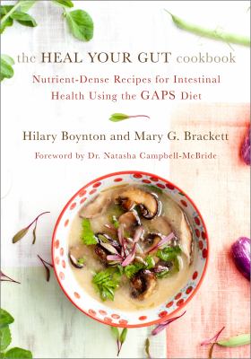 The heal your gut cookbook : nutrient-dense recipes for intestinal health using the GAPS diet /