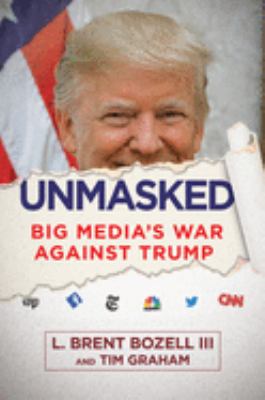 Unmasked : big media's war against Trump /