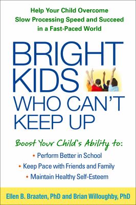 Bright kids who can't keep up : help your child overcome slow processing speed and succeed in a fast-paced world /