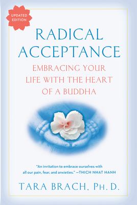 Radical acceptance : embracing your life with the heart of a Buddha /