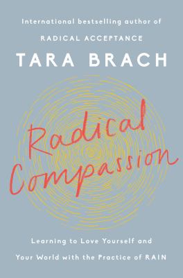 Radical compassion : learning to love yourself and your world with the practice of RAIN /